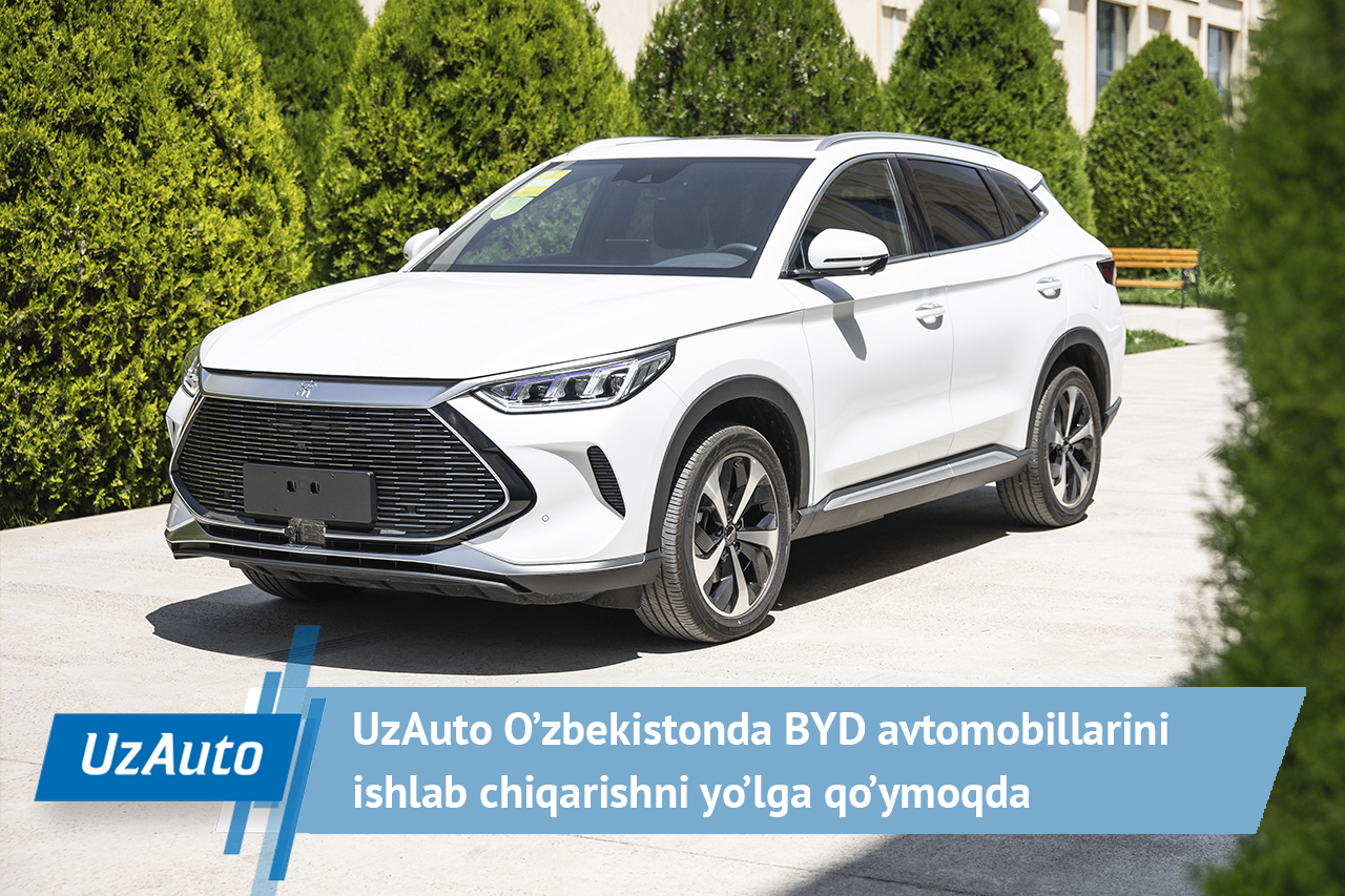 UzAuto O’zbekistonda BYD avtomobillarini ishlab chiqarishni yo’lga qo’ymoqda